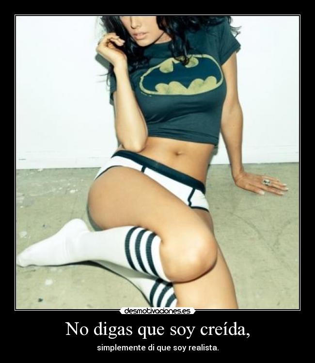 No digas que soy creída, -