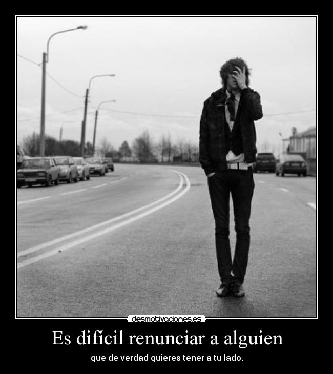 Es difícil renunciar a alguien - 