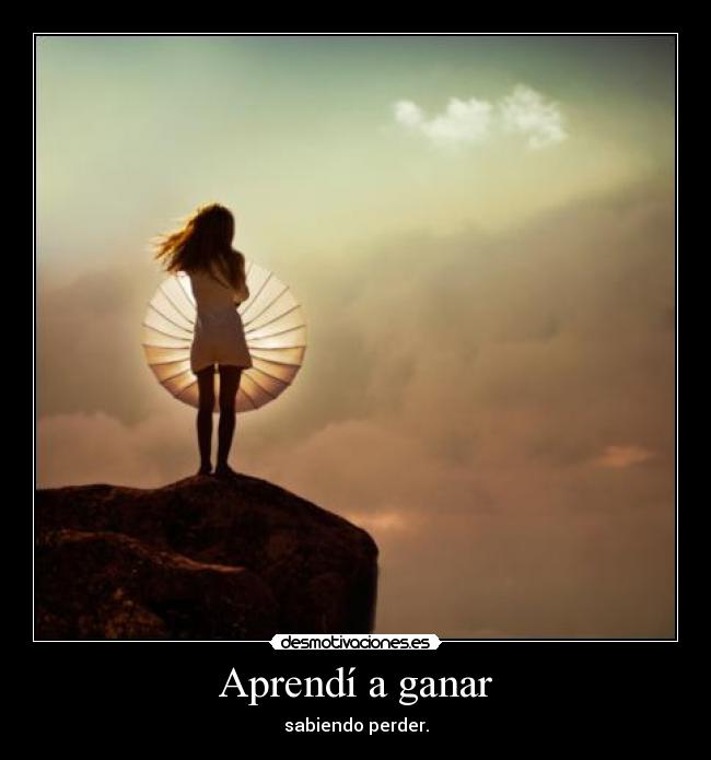 Aprendí a ganar - sabiendo perder.