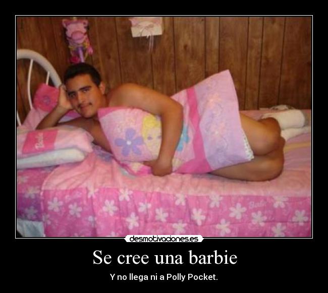 Se cree una barbie - Y no llega ni a Polly Pocket.