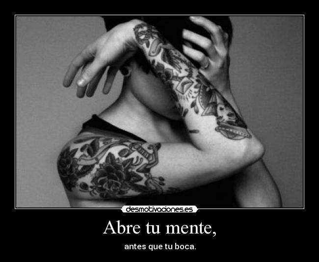 Abre tu mente, - antes que tu boca.