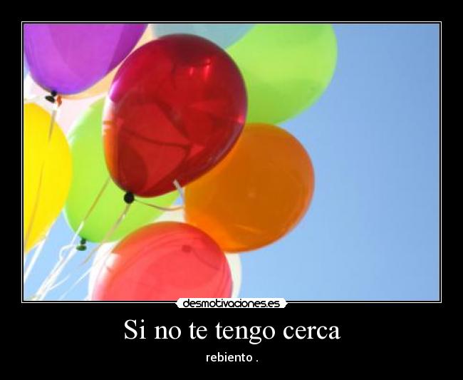 Si no te tengo cerca - rebiento .