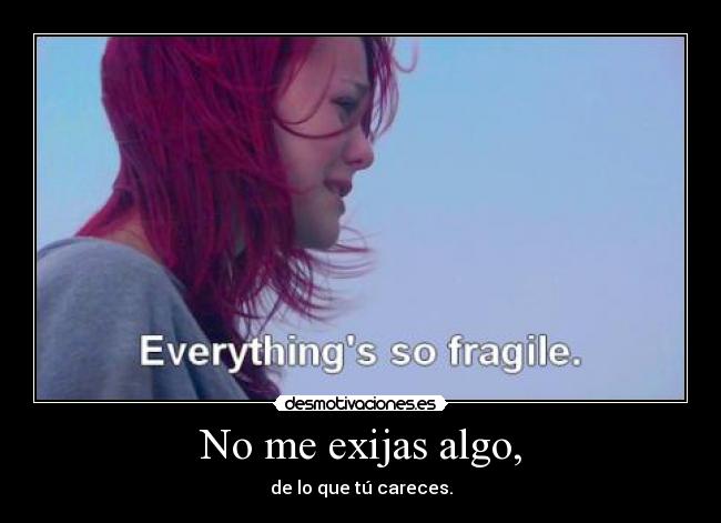 No me exijas algo, -