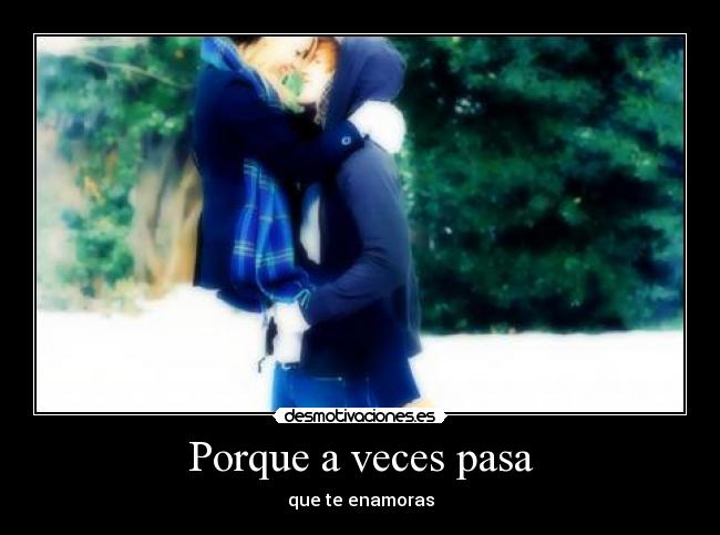 Porque a veces pasa - que te enamoras