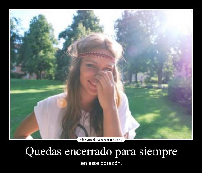 Quedas encerrado para siempre - en este corazón.