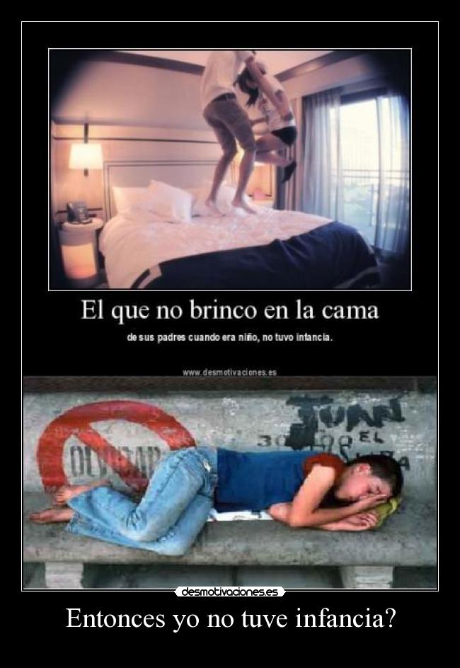 Entonces yo no tuve infancia? -