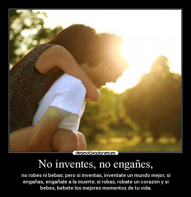 No inventes, no engañes, - 