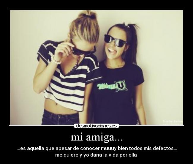 mi amiga... - ...es aquella que apesar de conocer muuuy bien todos mis defectos...
me quiere y yo daria la vida por ella ♥