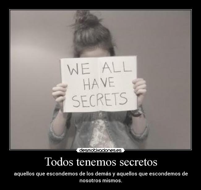 Todos tenemos secretos - aquellos que escondemos de los demás y aquellos que escondemos de
nosotros mismos.