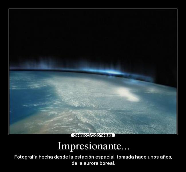 Impresionante... - Fotografía hecha desde la estación espacial, tomada hace unos años,
de la aurora boreal.