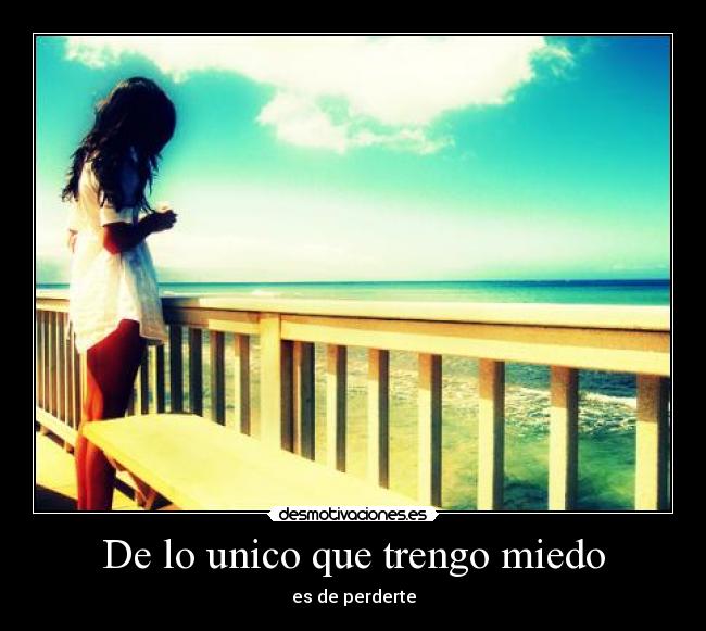 De lo unico que trengo miedo -