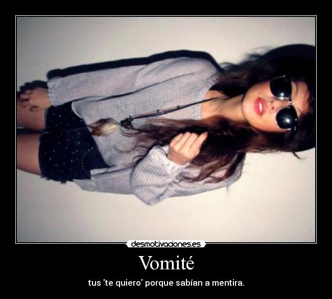 Vomité - tus te quiero porque sabían a mentira.