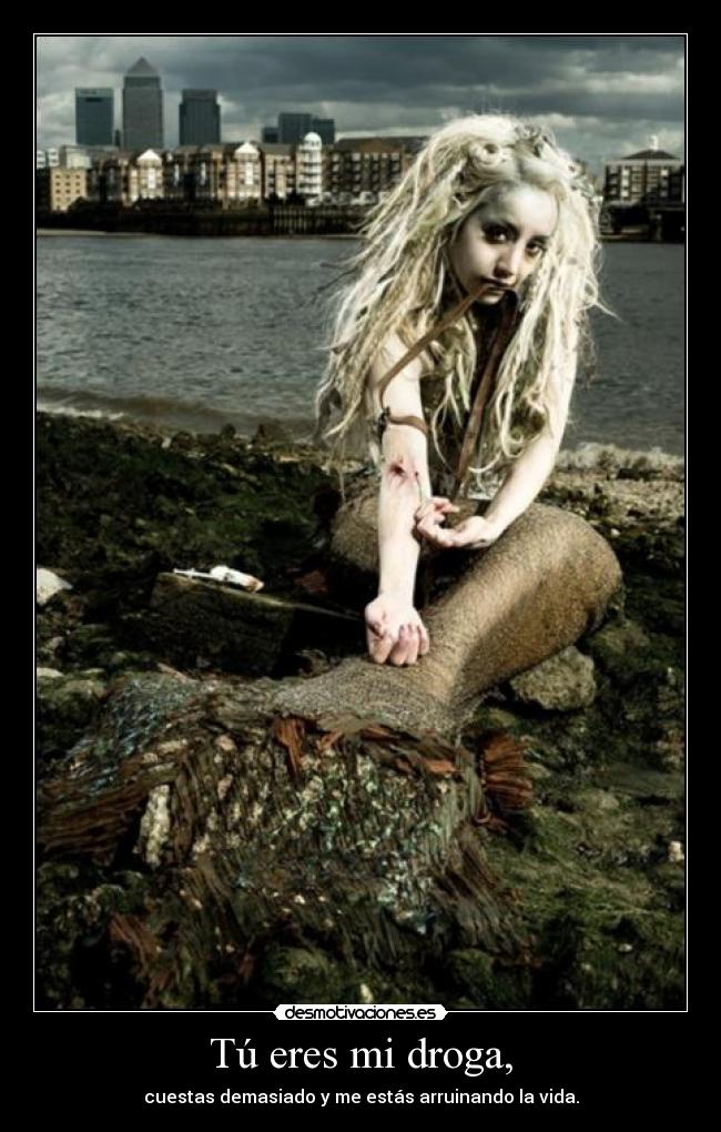 Tú eres mi droga, -