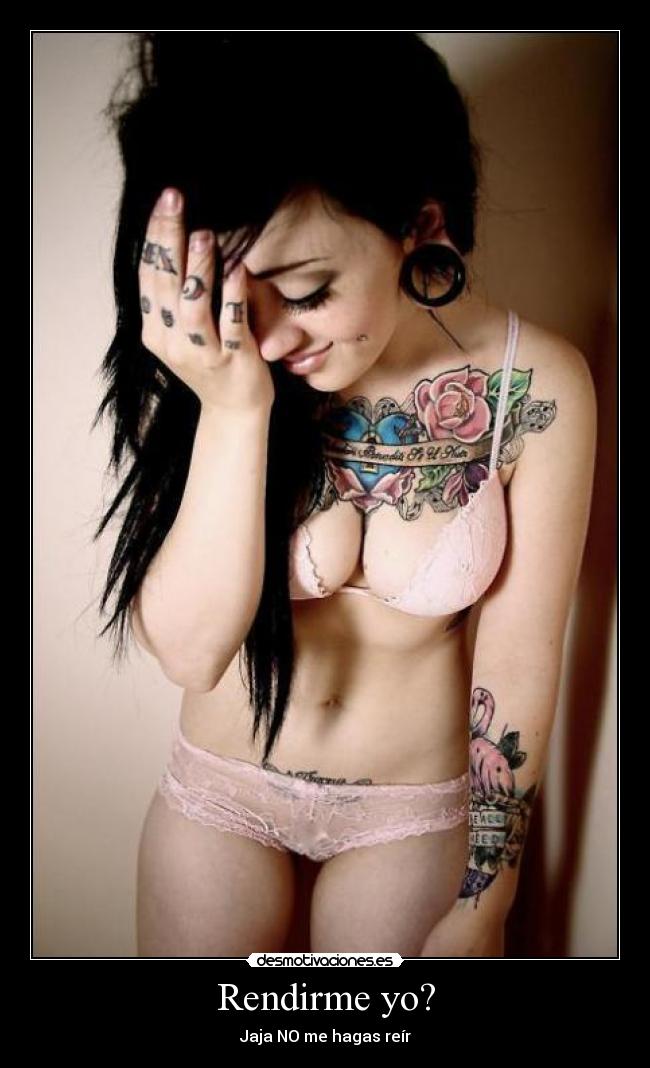 Rendirme yo? - Jaja NO me hagas reír