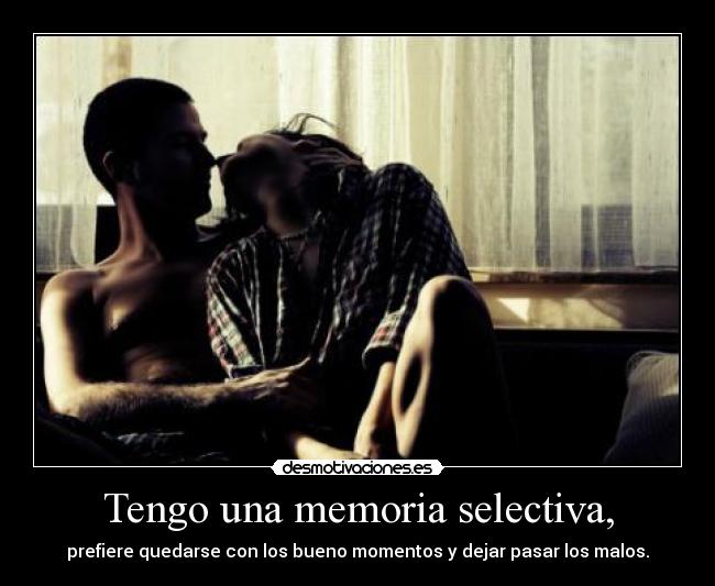 Tengo una memoria selectiva, - 