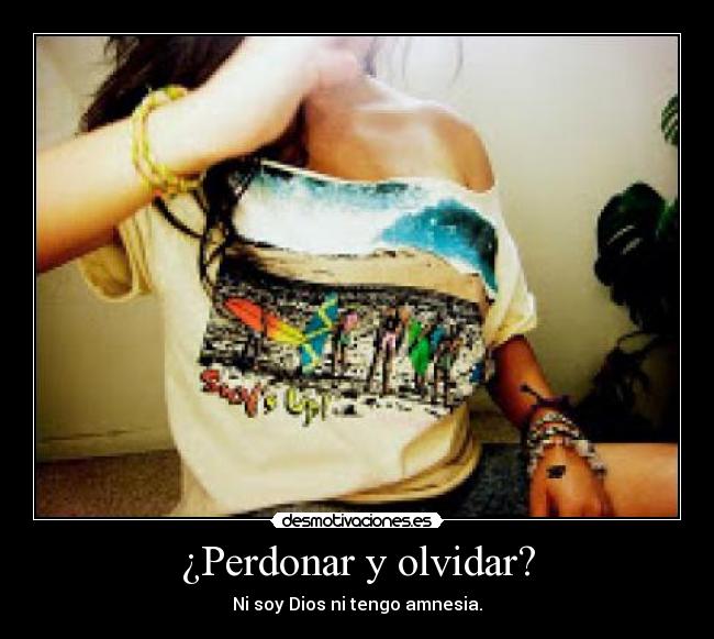 ¿Perdonar y olvidar? - Ni soy Dios ni tengo amnesia.