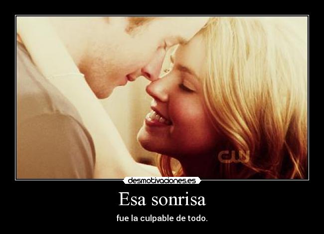 Esa sonrisa - fue la culpable de todo.