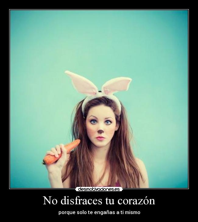 No disfraces tu corazón -