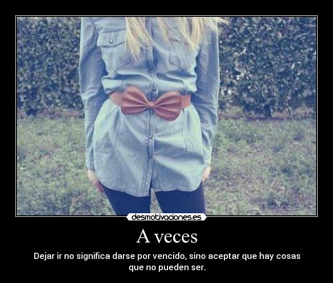 A veces - Dejar ir no significa darse por vencido, sino aceptar que hay cosas
que no pueden ser.