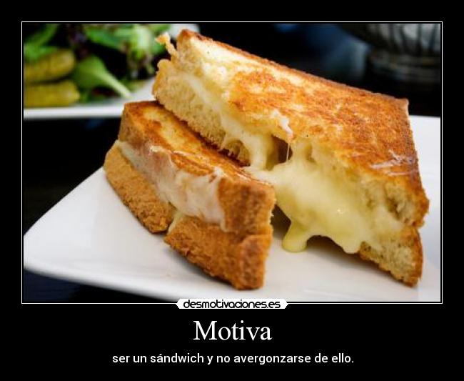 Motiva - ser un sándwich y no avergonzarse de ello.