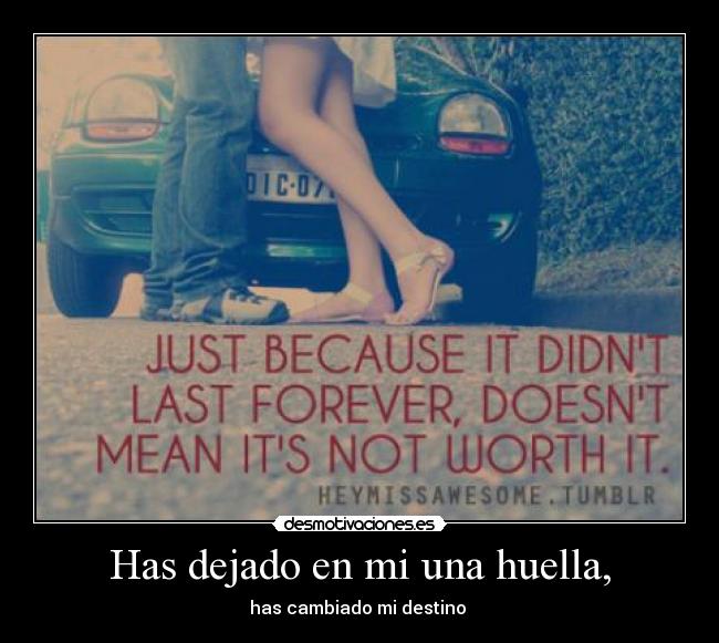 Has dejado en mi una huella, -