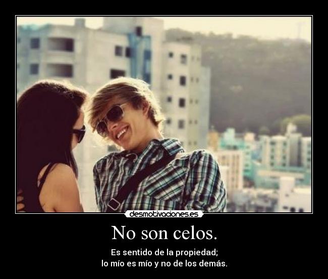 No son celos. -