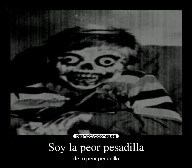 Soy la peor pesadilla - de tu peor pesadilla