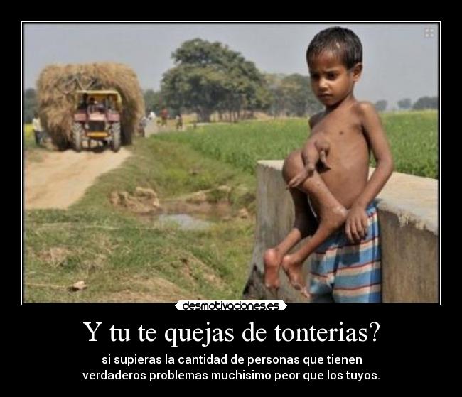 Y tu te quejas de tonterias? -