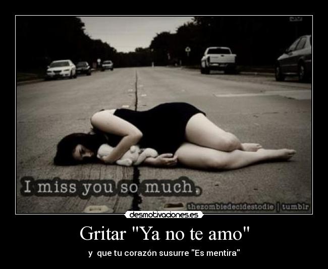 Gritar Ya no te amo - y que tu corazón susurre Es mentira