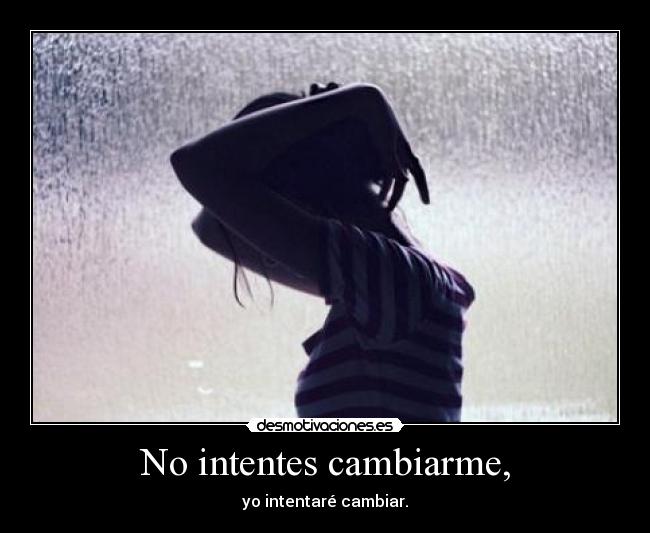No intentes cambiarme, - 