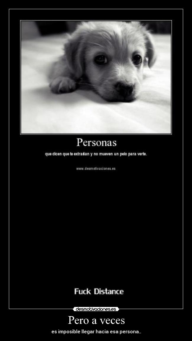 Pero a veces - es imposible llegar hacia esa persona..