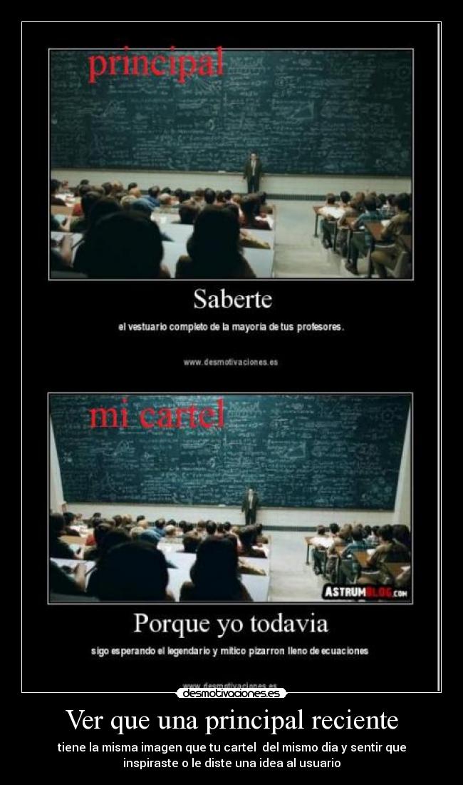 Ver que una principal reciente - tiene la misma imagen que tu cartel  del mismo dia y sentir que
inspiraste o le diste una idea al usuario