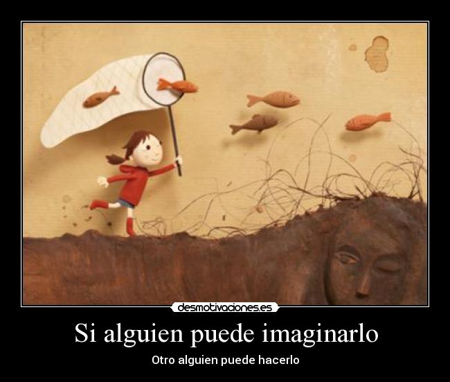 Si alguien puede imaginarlo - Otro alguien puede hacerlo