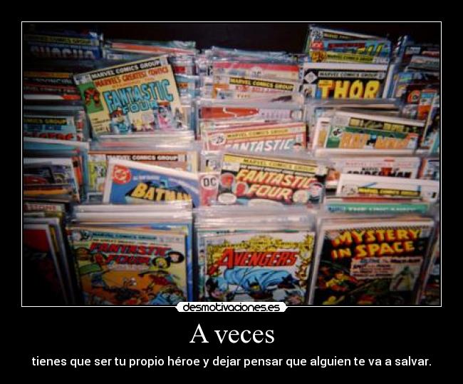 A veces - tienes que ser tu propio héroe y dejar pensar que alguien te va a salvar.