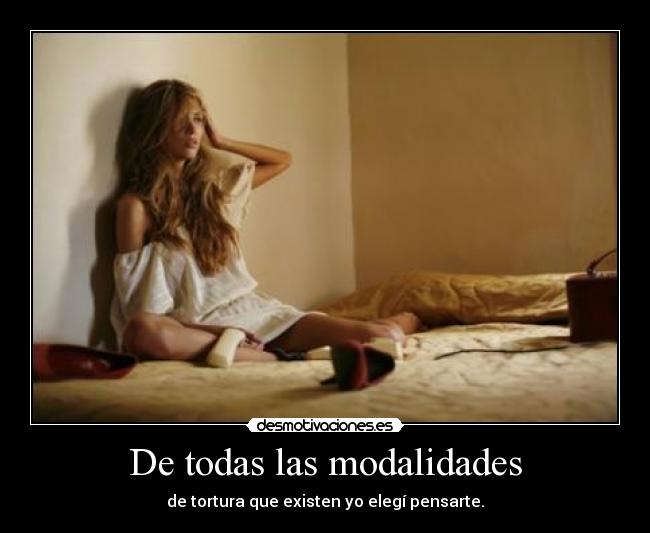De todas las modalidades - de tortura que existen yo elegí pensarte.