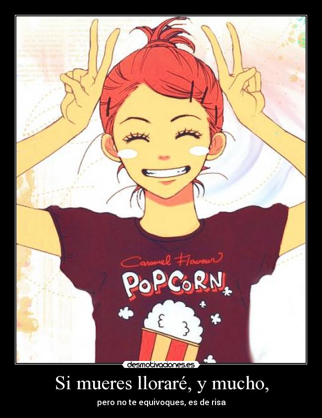 Si mueres lloraré, y mucho, -