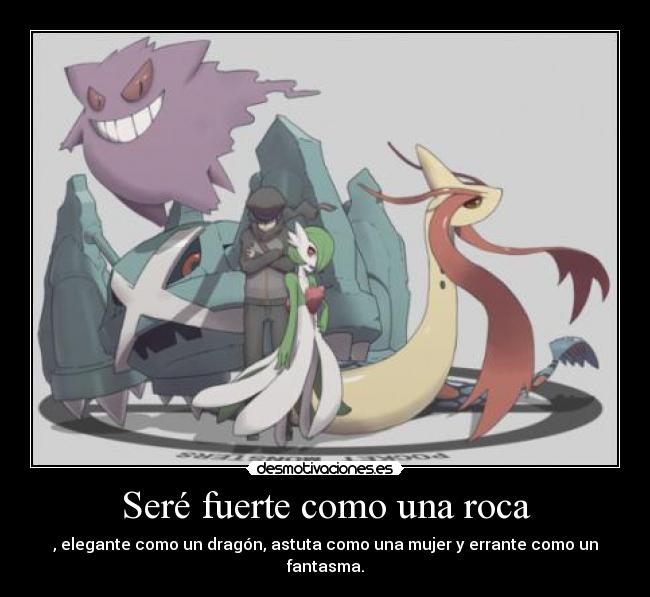 Seré fuerte como una roca - , elegante como un dragón, astuta como una mujer y errante como un fantasma.