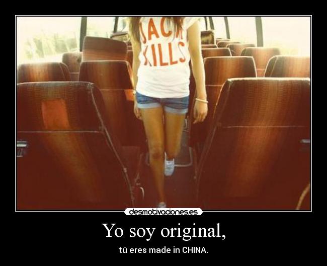 Yo soy original, -