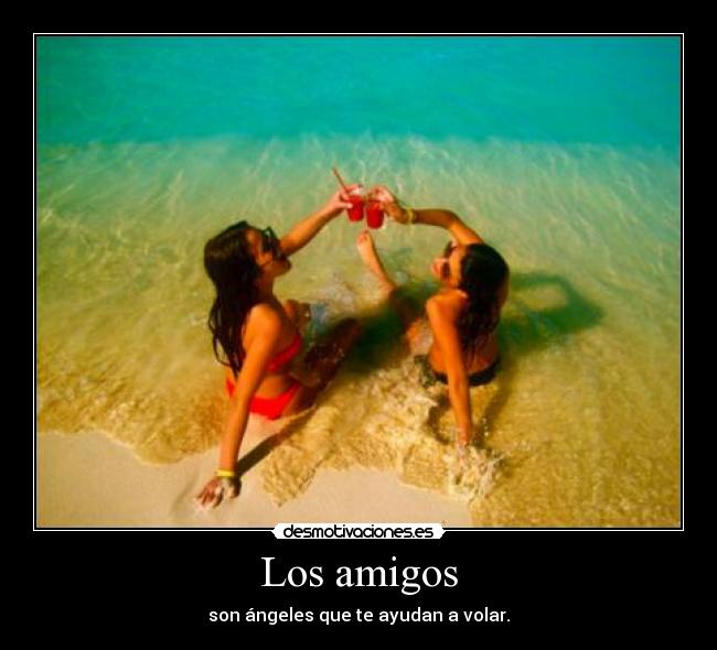 Los amigos - son ángeles que te ayudan a volar.