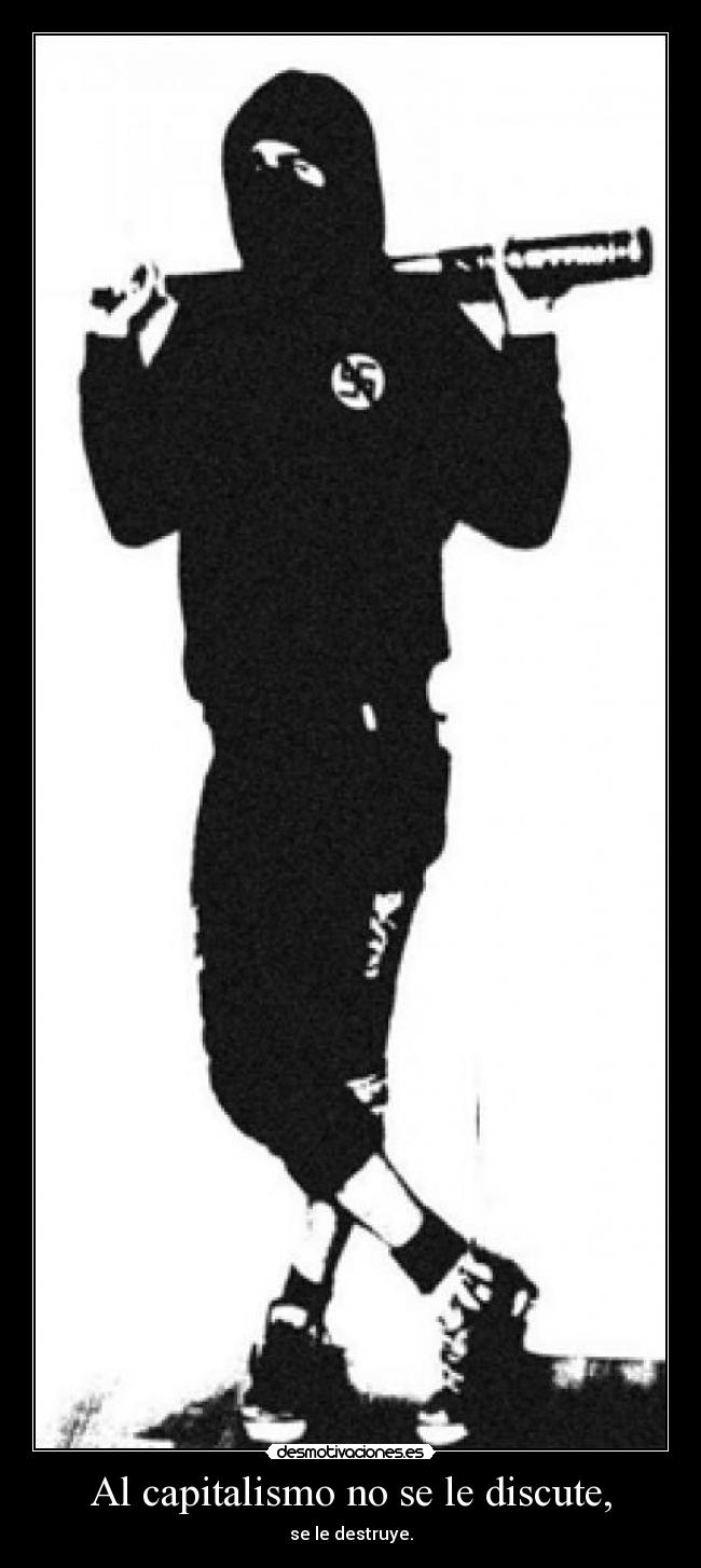 Al capitalismo no se le discute, - se le destruye.