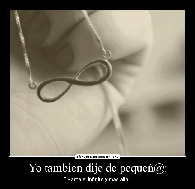 Yo tambien dije de pequeñ@: - ¡Hasta el infinito y más allá!