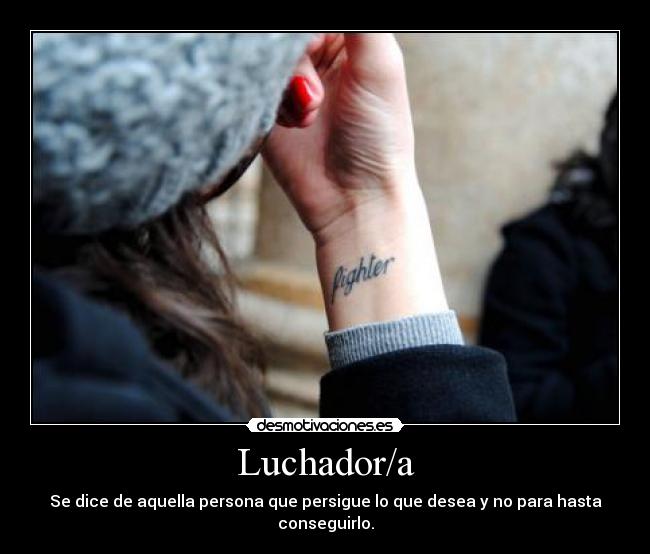 Luchador/a - Se dice de aquella persona que persigue lo que desea y no para hasta conseguirlo.