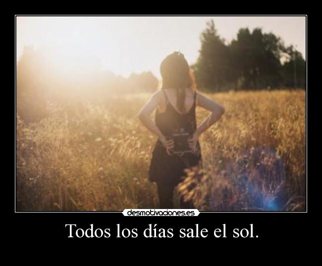 Todos los días sale el sol. -