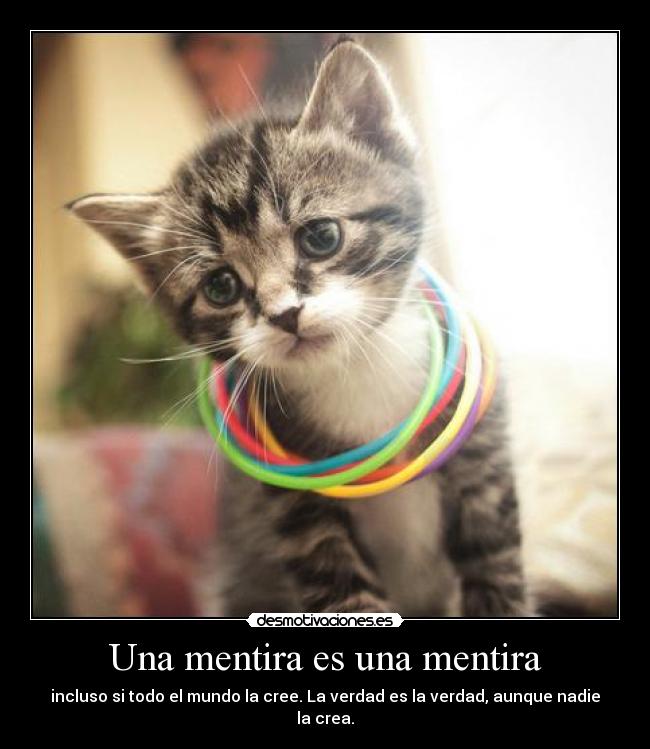 Una mentira es una mentira - incluso si todo el mundo la cree. La verdad es la verdad, aunque nadie la crea.