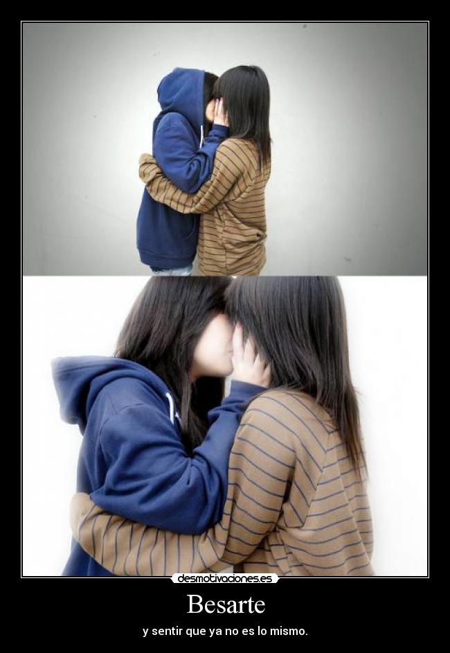Besarte - y sentir que ya no es lo mismo.