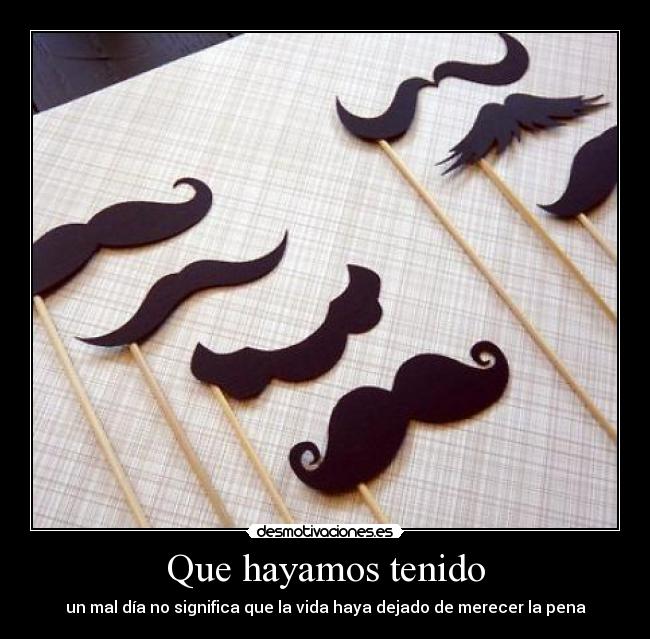 Que hayamos tenido -