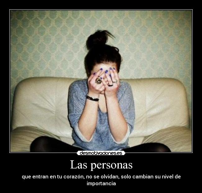 Las personas - que entran en tu corazón, no se olvidan, solo cambian su nivel de importancia
