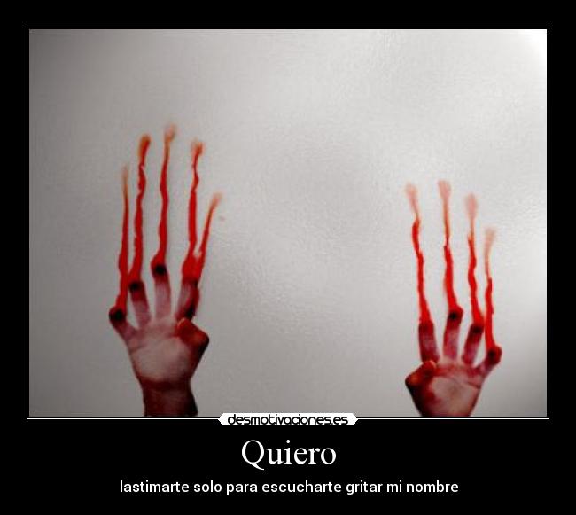 Quiero - lastimarte solo para escucharte gritar mi nombre