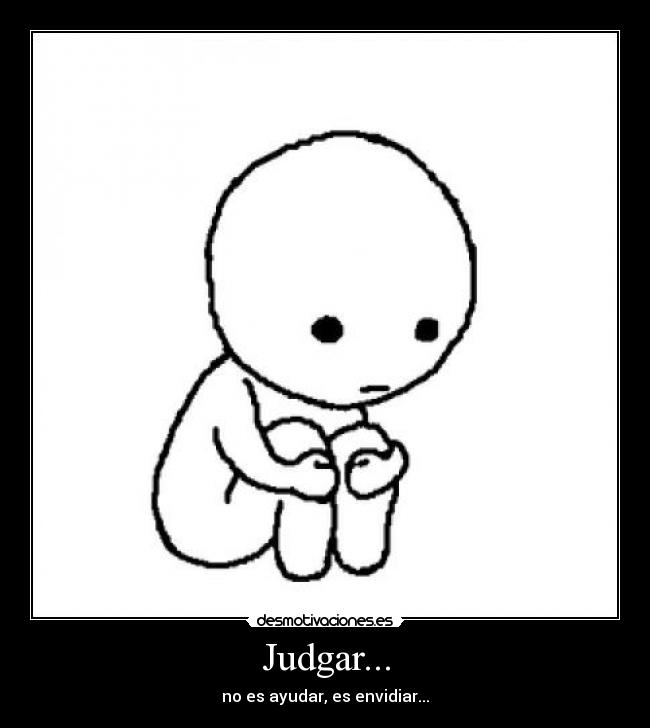 Judgar... - no es ayudar, es envidiar...