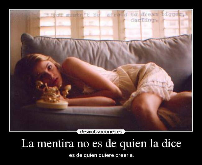 La mentira no es de quien la dice -